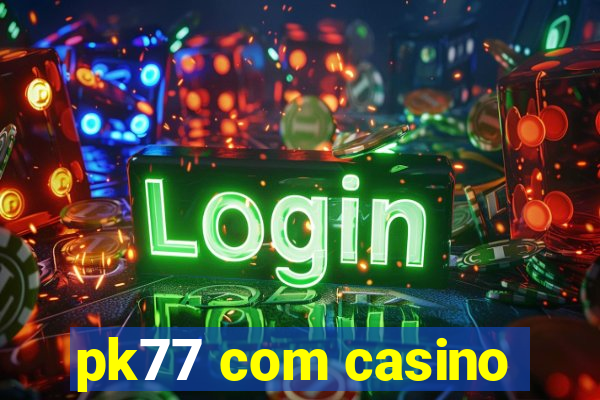 pk77 com casino